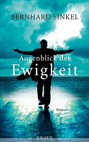 Abb. Buchtitel Augenblick der Ewigkeit von Bernhard Sinkel ist erschienen im Knaus Verlag, ISBN 978-3-8135-0371-5, und kostet 22,99 Euro.