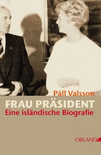 Abb. Buchtitel - Frau Präsidentin - Eine isländische Biographie - Páll Valsson, ISBN 978-3-936937-82-4, Orlanda Verlag, 19,90 Euro.
