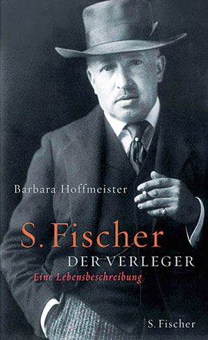 Abb. Buchtitel S. Fischer, der Verleger, Barbara Hoffmeister, ISBN 978-3-10-032003-2, S. Fischer Verlag, 22,95 Euro.